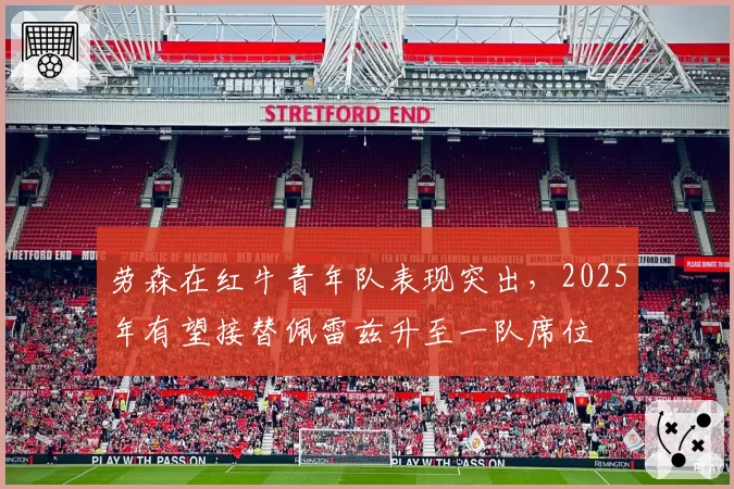 劳森在红牛青年队表现突出，2025年有望接替佩雷兹升至一队席位