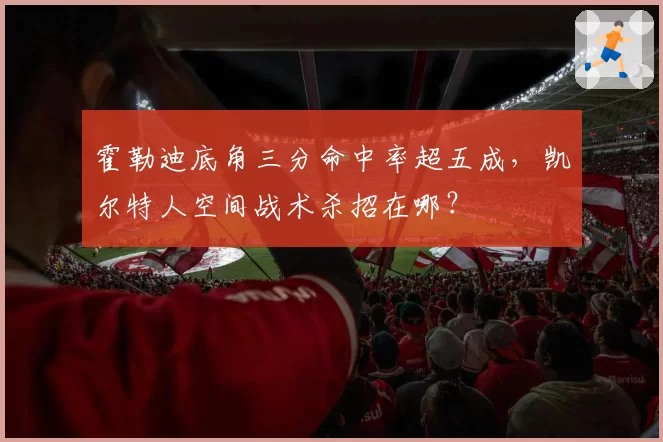 霍勒迪底角三分命中率超五成，凯尔特人空间战术杀招在哪？