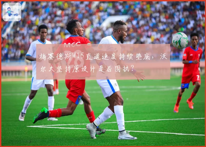 梅赛德斯W15直道速度持续垫底，沃尔夫坚持原设计是否固执？
